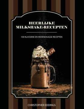 Heerlijke milkshake-recepten: 100 klassieke en hedendaagse recepten Heerlijke milkshake-recepten: 100 klassieke en hedendaagse recepten