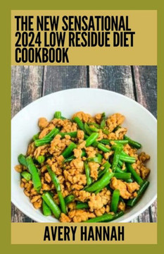 The New Sensational 2024 Low Residue Diet Cookbook: Essential Guide With 100+ Healthy Recipes