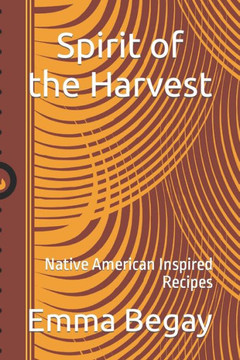 Spirit of the Harvest: Native American Inspired Recipes Spirit of the Harvest: Native American Inspired Recipes