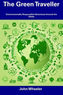 The Green Traveller: Environmentally Responsible Adventures Around the Globe
