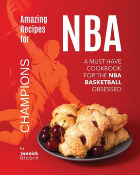 Amazing Recipes for NBA Champions: A Must Have Cookbook for the NBA Basketball Obsessed