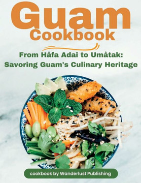 Guam Cookbook: From H?ai Adai to Um?ak: Savouring Guam's Culinary Heritage