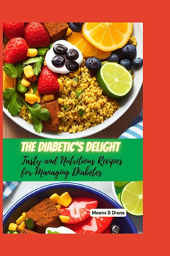The Diabetic's Delight: Tasty and Nutritious Recipes for Managing Diabetes