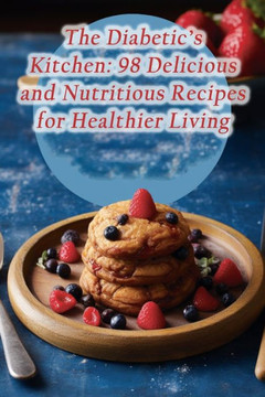 The Diabetic's Kitchen: 98 Delicious and Nutritious Recipes for Healthier Living