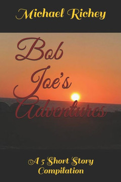 Bob Joe's Adventures: A 5 Short Story Compilation