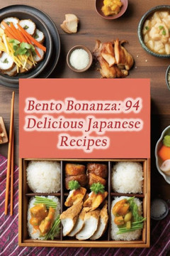Bento Bonanza: 94 Delicious Japanese Recipes Bento Bonanza: 94 Delicious Japanese Recipes