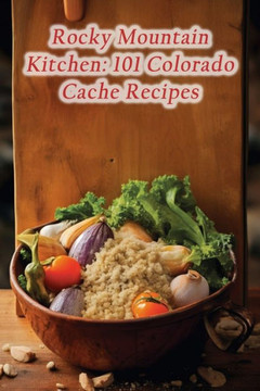 Rocky Mountain Kitchen: 101 Colorado Cache Recipes Rocky Mountain Kitchen: 101 Colorado Cache Recipes