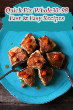 Quick Fix Whole30: 98 Fast & Easy Recipes