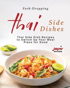 Fork-Dropping Thai Side Dishes: Thai Side Dish Recipes to Switch Up Your Meal Plans for Good