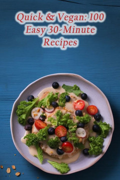 Quick & Vegan: 100 Easy 30-Minute Recipes Quick & Vegan: 100 Easy 30-Minute Recipes