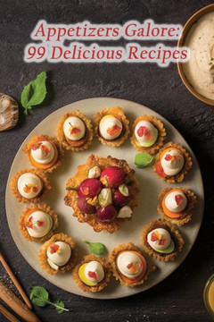 Appetizers Galore: 99 Delicious Recipes