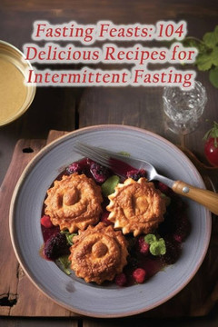 Fasting Feasts: 104 Delicious Recipes for Intermittent Fasting
