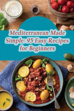 Mediterranean Made Simple: 95 Easy Recipes for Beginners