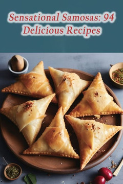 Sensational Samosas: 94 Delicious Recipes Sensational Samosas: 94 Delicious Recipes