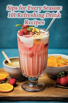Sips for Every Season: 101 Refreshing Drink Recipes
