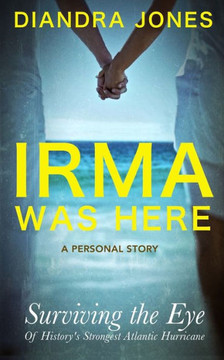Irma Was Here: Surviving the Eye of History's Strongest Atlantic Hurricane