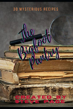 The Bigfoot Pantry: 30 amazing recipe's