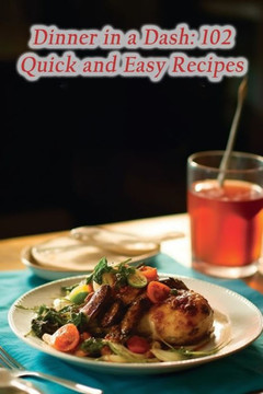 Dinner in a Dash: 102 Quick and Easy Recipes