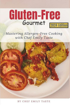 Gluten-Free Gourmet: Mastering Allergen-Free Cooking with Chef Emily Taste Gluten-Free Gourmet: Mastering Allergen-Free Cooking with Chef Emily Taste