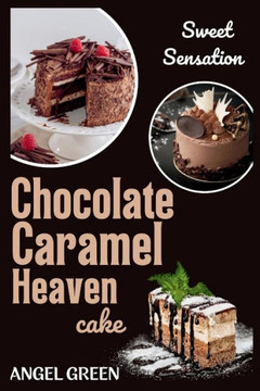 Chocolate Caramel Heaven Cake: Sweet Sensation