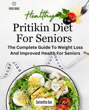 Pritikin Diet For Seniors: The Complete Guide To Weight Loss And Improved Health For Seniors