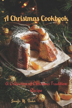A Christmas Cookbook: A Collection of Christmas Tradition Recipes A Christmas Cookbook: A Collection of Christmas Tradition Recipes