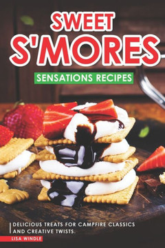 Sweet S'mores Sensations Recipes: Delicious Treats for Campfire Classics and Creative Twists