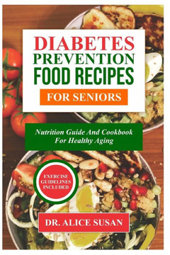 Diabetes Prevention Food Recipes for Seniors: Nutrition Guide And Cookbook For Healthy Aging