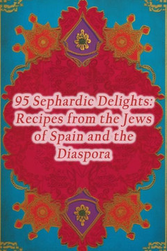95 Sephardic Delights: Recipes from the Jews of Spain and the Diaspora