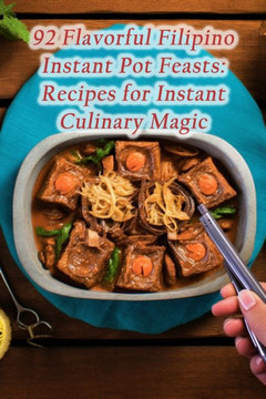 92 Flavorful Filipino Instant Pot Feasts: Recipes for Instant Culinary Magic