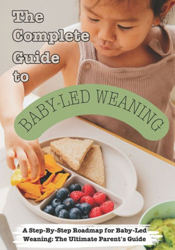 The Complete Guide to Baby-Led Weaning