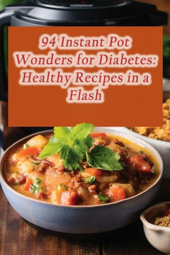 94 Instant Pot Wonders for Diabetes: Healthy Recipes in a Flash