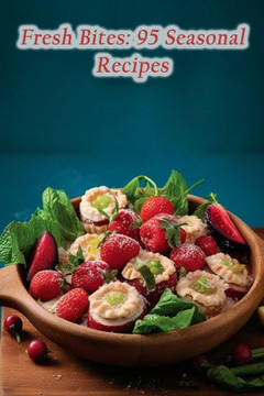 Fresh Bites: 95 Seasonal Recipes