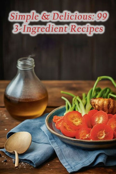 Simple & Delicious: 99 3-Ingredient Recipes