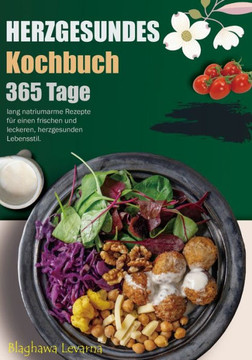 Herzgesundes Kochbuch: 365 Tage lang natriumarme Rezepte f? einen frischen und leckeren, herzgesunden Lebensstil.