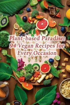 Plant-based Paradise: 94 Vegan Recipes for Every Occasion