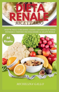 Dieta Renale Ricettario: Ricette facili e deliziose a basso contenuto di sodio, potassio e fosforo per migliorare la salute renale Dieta Renale Ricettario: Ricette facili e deliziose a basso contenuto di sodio, potassio e fosforo per migliorare la salute renale