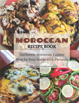 Moroccan Recipe Book: Authentic Moroccan Cuisine Step by Step Guide with Pictures