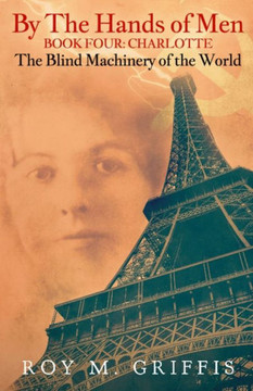 By the Hands of Men, Book Four: Charlotte The Blind Machinery of the World