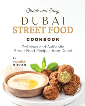 Quick and Easy Dubai Street Food Cookbook: Delicious and Authentic Street Food Recipes from Dubai