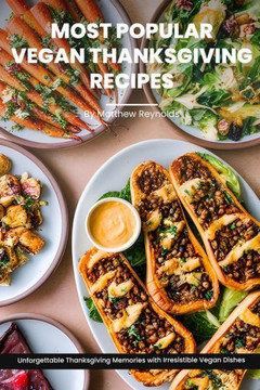 Most Popular Vegan Thanksgiving Recipes Ideas Cookbook: Create Unforgettable Thanksgiving Memories With Irresistible Vegan Dishes Including Main Dish,
