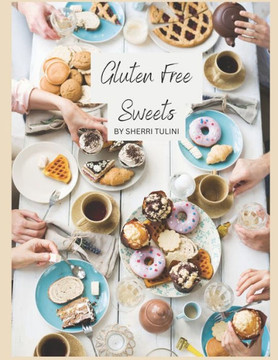 Gluten Free Sweets: Gluten Free Desserts the sweet treats you have been missing