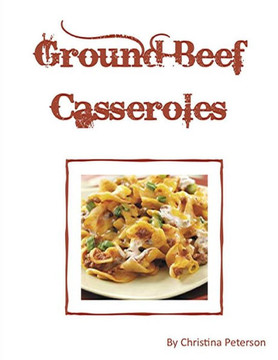 Ground Beef Casseroles: Every recipe has a space for notes, Tacos, Enchiladas, One meal,, Ingredients of beans potatoes, tomatoes and more,