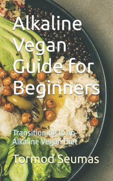 Alkaline Vegan Guide for Beginners: Transitioning to an Alkaline Vegan Diet