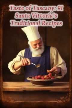 Taste of Tuscany: 91 Santa Vittoria's Traditional Recipes