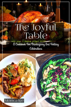 The Joyful Table: A Cookbook For Holiday and Thanksgiving Celebrations
