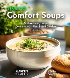 Plant-Based Comfort Soups Cookbook: Soul-Warming Soups - Dive into 100+ Plant-Based Comfort Classics