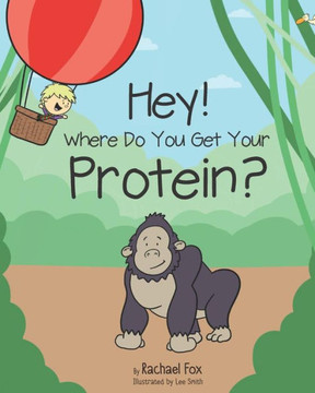 Hey! Where Do You Get Your Protein? (Plant Based Children)