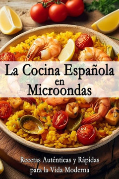 La Cocina Espa?la en Microondas: Recetas Aut?ticas y R?idas para la Vida Moderna