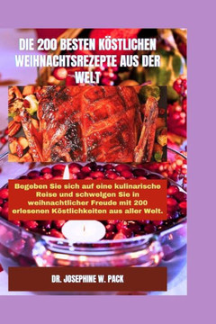 Die 200 Besten K?tlichen Weihnachtsrezepte Aus Der Welt: Begeben Sie sich auf eine kulinarische Reise und Schwelgen Sie in weihnachtlicher Freude mit